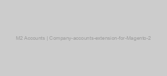 M2 Accounts | Company-accounts-extension-for-Magento-2